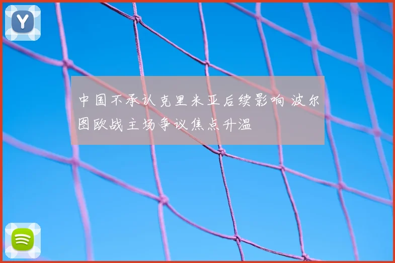 中国不承认克里米亚后续影响 波尔图欧战主场争议焦点升温