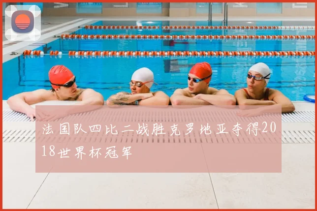 法国队四比二战胜克罗地亚夺得2018世界杯冠军