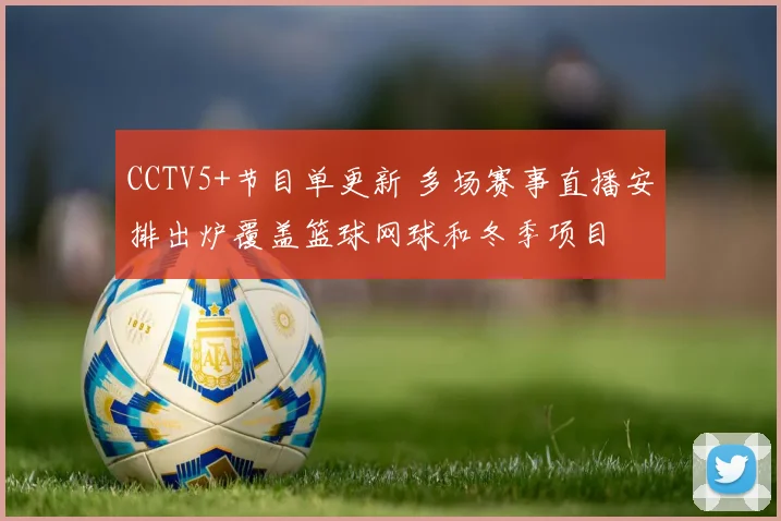CCTV5+节目单更新 多场赛事直播安排出炉覆盖篮球网球和冬季项目