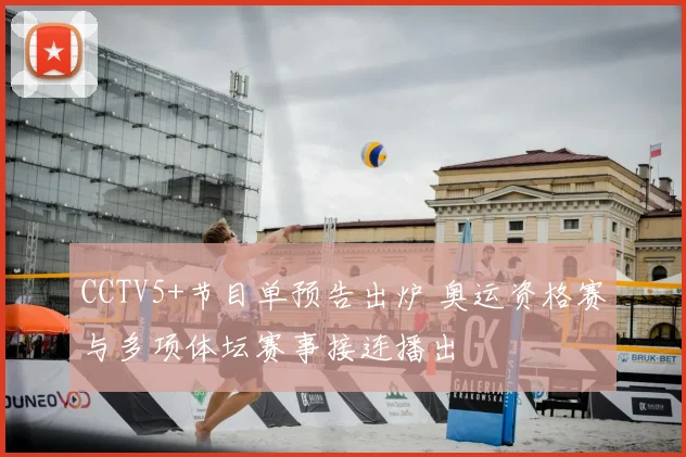 CCTV5+节目单预告出炉 奥运资格赛与多项体坛赛事接连播出