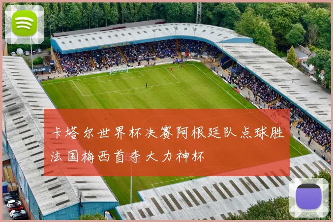 卡塔尔世界杯决赛阿根廷队点球胜法国梅西首夺大力神杯