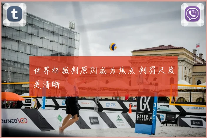 世界杯裁判原则成为焦点 判罚尺度更清晰